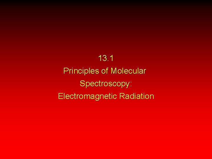 13. 1 Principles of Molecular Spectroscopy: Electromagnetic Radiation 