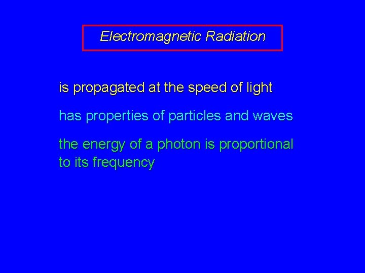 Electromagnetic Radiation is propagated at the speed of light has properties of particles and