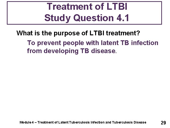 Treatment of LTBI Study Question 4. 1 What is the purpose of LTBI treatment?