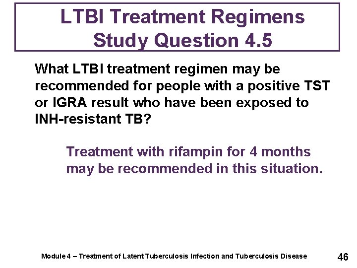 LTBI Treatment Regimens Study Question 4. 5 What LTBI treatment regimen may be recommended