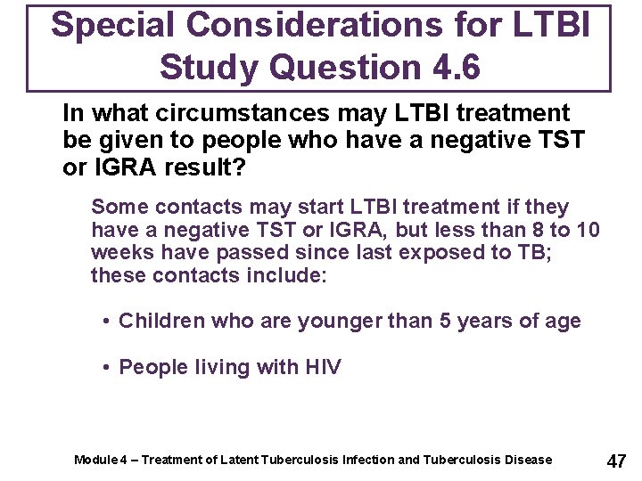Special Considerations for LTBI Study Question 4. 6 In what circumstances may LTBI treatment