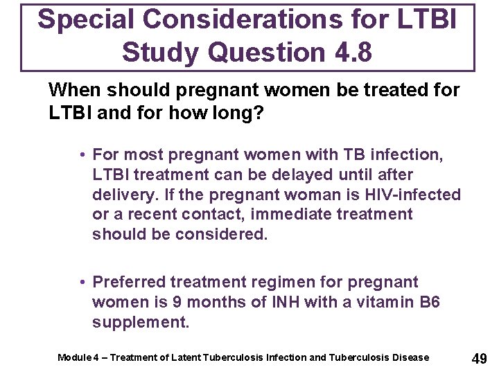 Special Considerations for LTBI Study Question 4. 8 When should pregnant women be treated