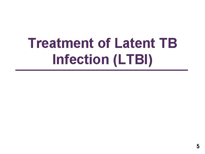 Treatment of Latent TB Infection (LTBI) 5 