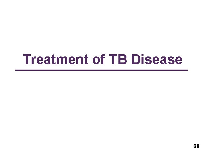 Treatment of TB Disease 68 