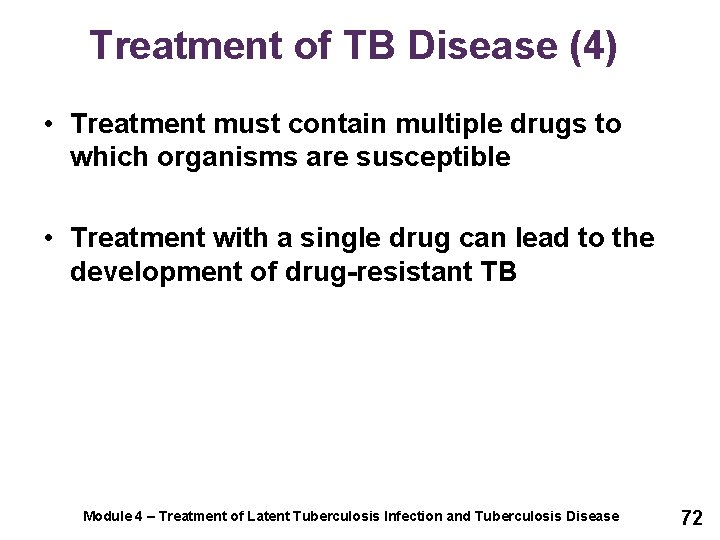Treatment of TB Disease (4) • Treatment must contain multiple drugs to which organisms