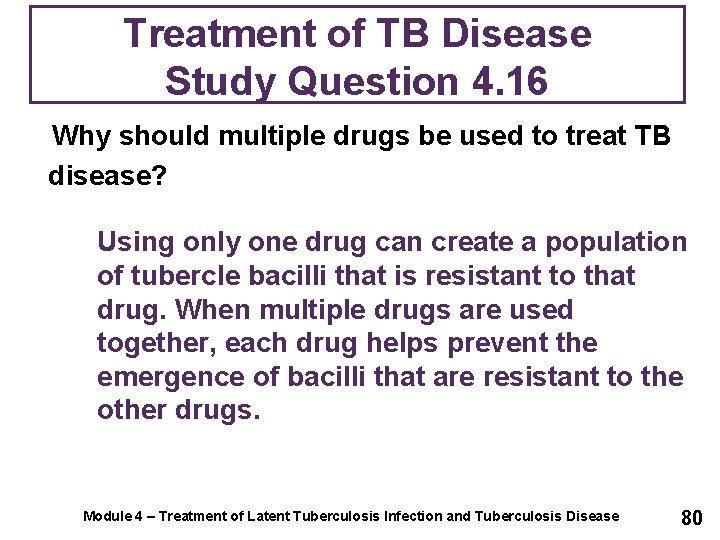 Treatment of TB Disease Study Question 4. 16 Why should multiple drugs be used