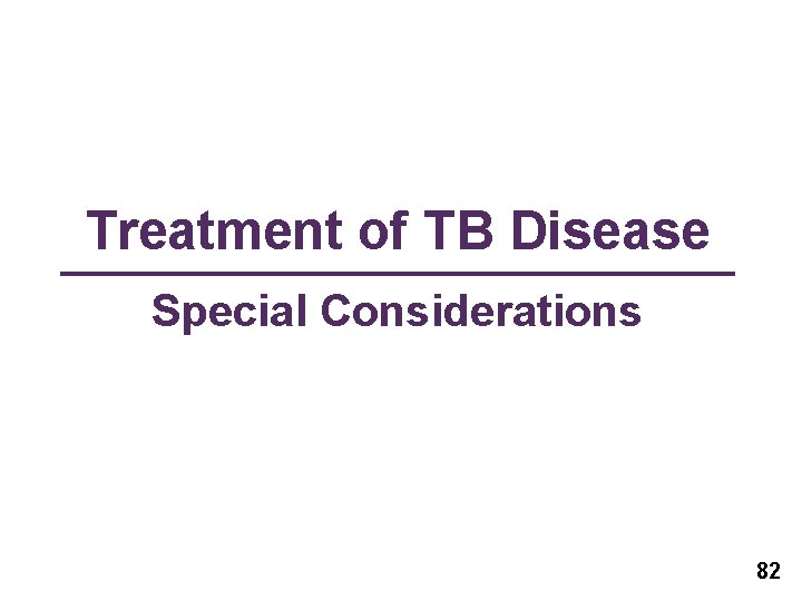 Treatment of TB Disease Special Considerations 82 