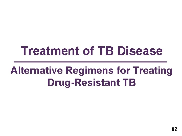 Treatment of TB Disease Alternative Regimens for Treating Drug-Resistant TB 92 