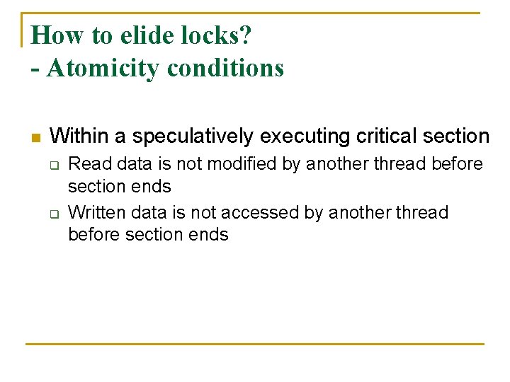 How to elide locks? - Atomicity conditions n Within a speculatively executing critical section