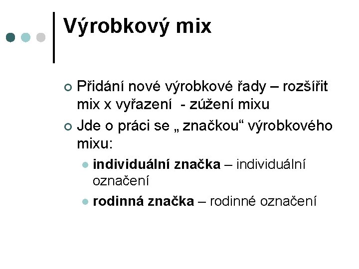 Výrobkový mix Přidání nové výrobkové řady – rozšířit mix x vyřazení - zúžení mixu