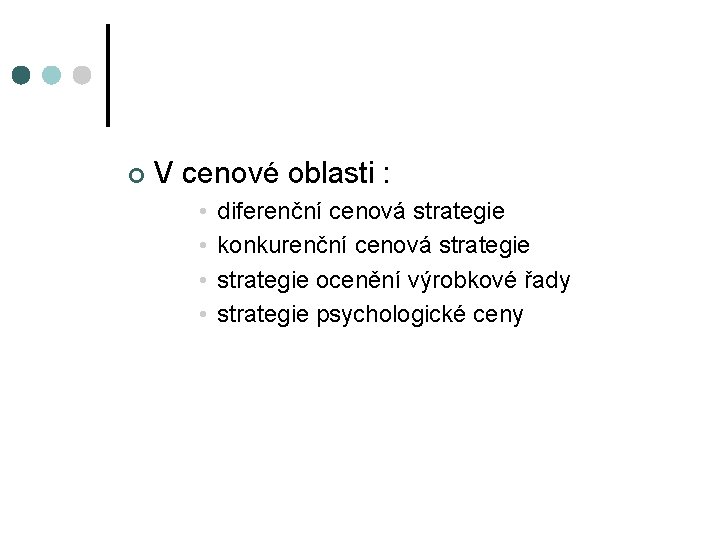 ¢ V cenové oblasti : • • diferenční cenová strategie konkurenční cenová strategie ocenění
