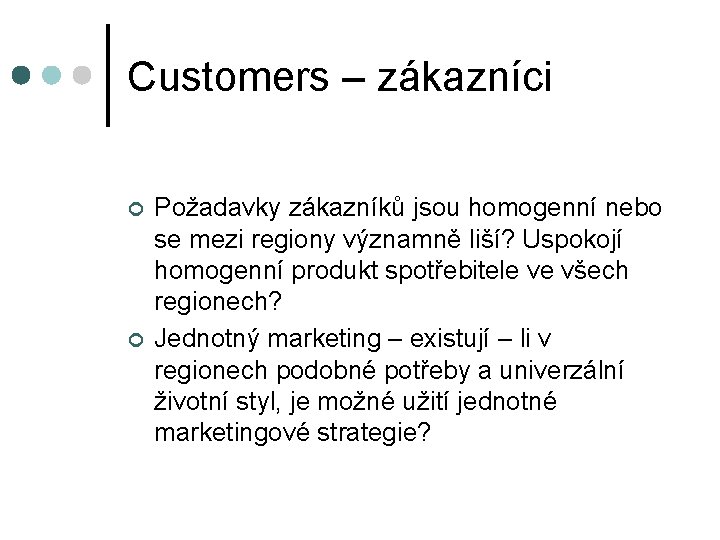 Customers – zákazníci ¢ ¢ Požadavky zákazníků jsou homogenní nebo se mezi regiony významně