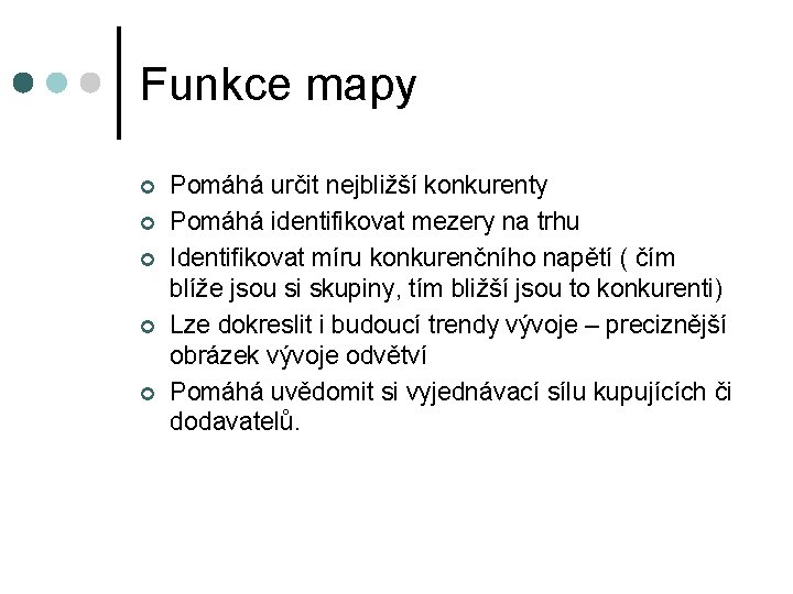 Funkce mapy ¢ ¢ ¢ Pomáhá určit nejbližší konkurenty Pomáhá identifikovat mezery na trhu