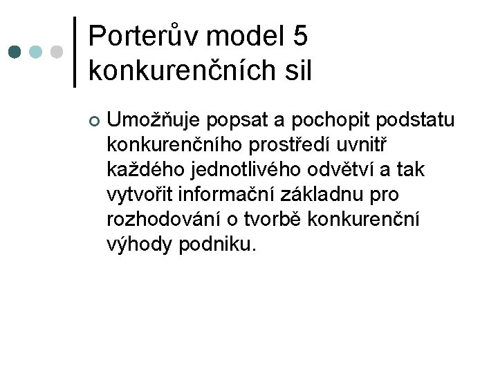 Porterův model 5 konkurenčních sil ¢ Umožňuje popsat a pochopit podstatu konkurenčního prostředí uvnitř