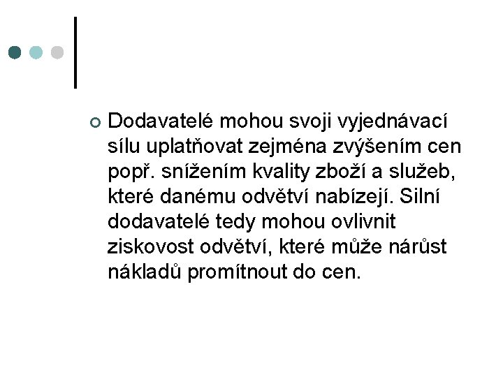 ¢ Dodavatelé mohou svoji vyjednávací sílu uplatňovat zejména zvýšením cen popř. snížením kvality zboží