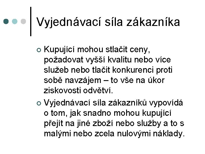 Vyjednávací síla zákazníka Kupující mohou stlačit ceny, požadovat vyšší kvalitu nebo více služeb nebo