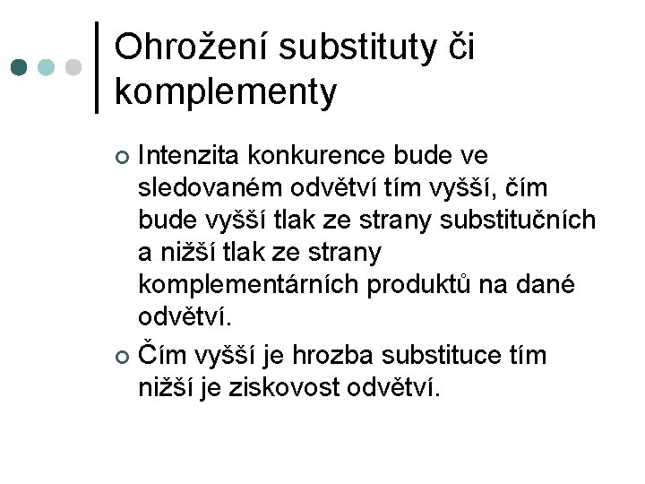 Ohrožení substituty či komplementy Intenzita konkurence bude ve sledovaném odvětví tím vyšší, čím bude