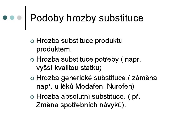 Podoby hrozby substituce Hrozba substituce produktu produktem. ¢ Hrozba substituce potřeby ( např. vyšší