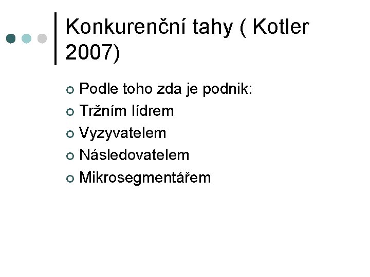 Konkurenční tahy ( Kotler 2007) Podle toho zda je podnik: ¢ Tržním lídrem ¢