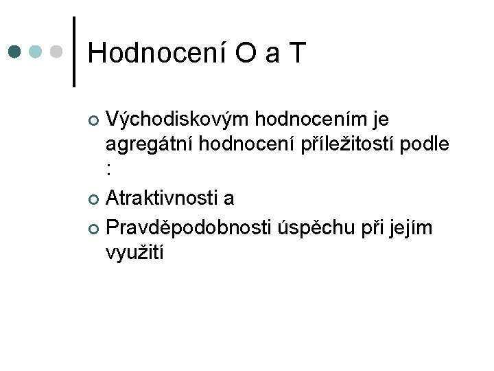 Hodnocení O a T Východiskovým hodnocením je agregátní hodnocení příležitostí podle : ¢ Atraktivnosti