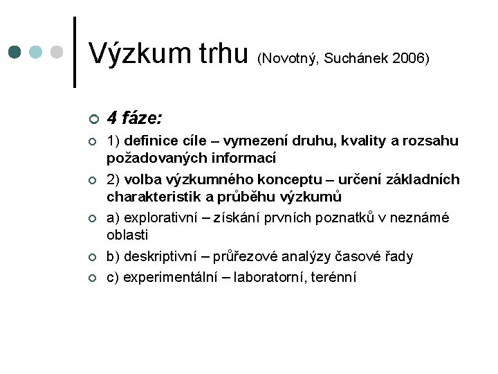 Výzkum trhu (Novotný, Suchánek 2006) ¢ 4 fáze: ¢ 1) definice cíle – vymezení