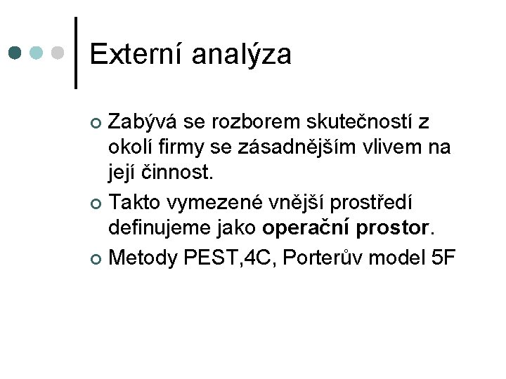 Externí analýza Zabývá se rozborem skutečností z okolí firmy se zásadnějším vlivem na její