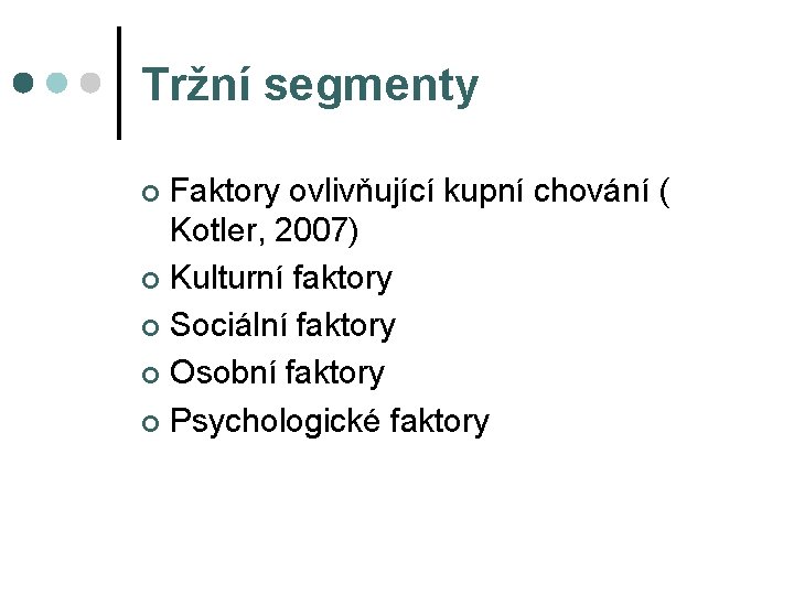 Tržní segmenty Faktory ovlivňující kupní chování ( Kotler, 2007) ¢ Kulturní faktory ¢ Sociální