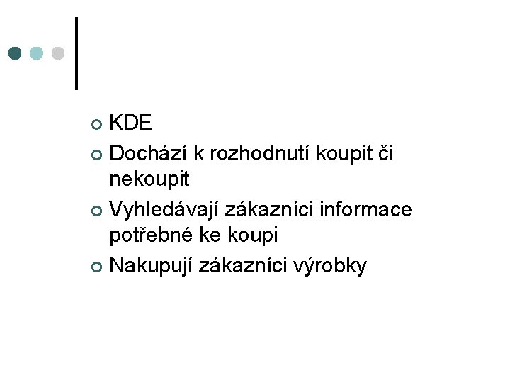 KDE ¢ Dochází k rozhodnutí koupit či nekoupit ¢ Vyhledávají zákazníci informace potřebné ke