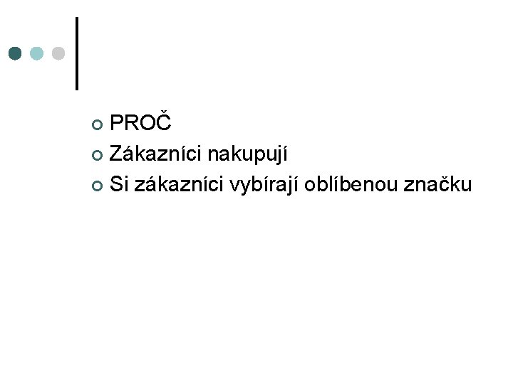 PROČ ¢ Zákazníci nakupují ¢ Si zákazníci vybírají oblíbenou značku ¢ 