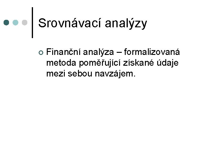 Srovnávací analýzy ¢ Finanční analýza – formalizovaná metoda poměřující získané údaje mezi sebou navzájem.