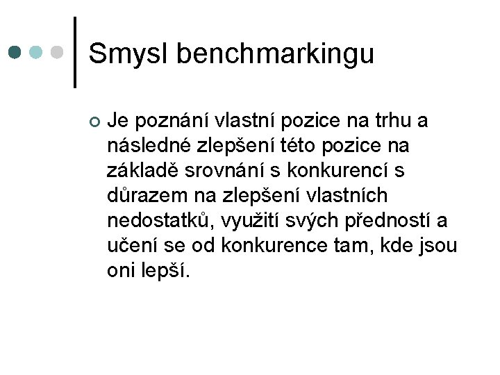 Smysl benchmarkingu ¢ Je poznání vlastní pozice na trhu a následné zlepšení této pozice