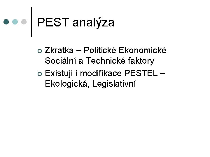 PEST analýza Zkratka – Politické Ekonomické Sociální a Technické faktory ¢ Existují i modifikace