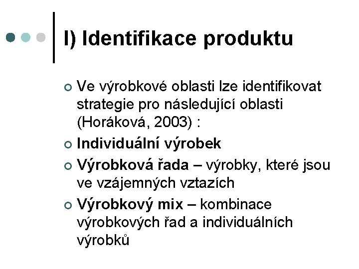I) Identifikace produktu Ve výrobkové oblasti lze identifikovat strategie pro následující oblasti (Horáková, 2003)