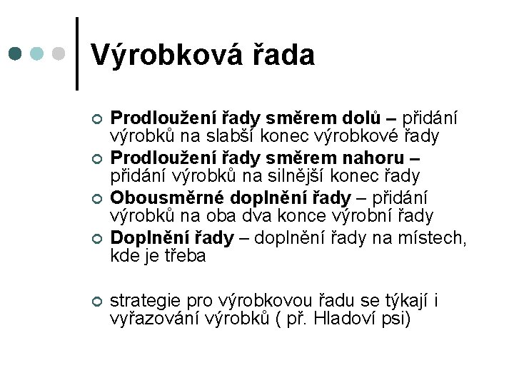 Výrobková řada ¢ ¢ ¢ Prodloužení řady směrem dolů – přidání výrobků na slabší