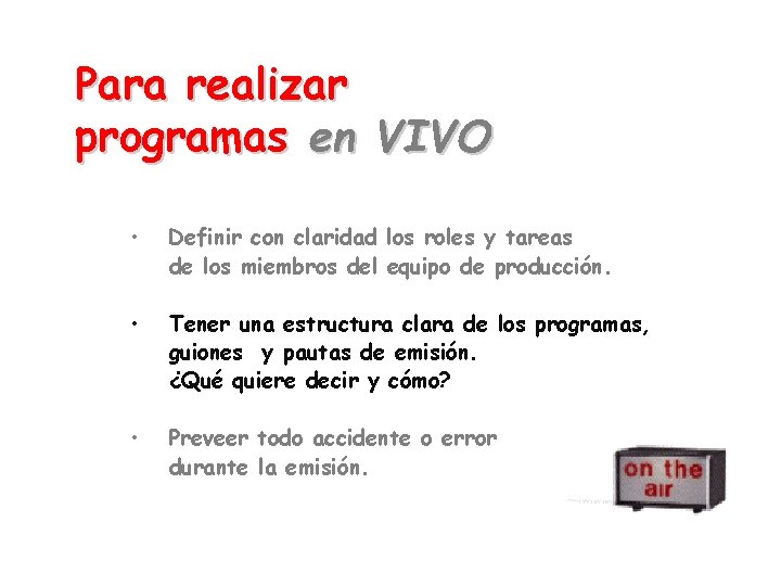 Para realizar programas en VIVO • Definir con claridad los roles y tareas de