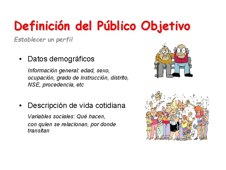 Definición del Público Objetivo Establecer un perfil • Datos demográficos Información general: edad, sexo,
