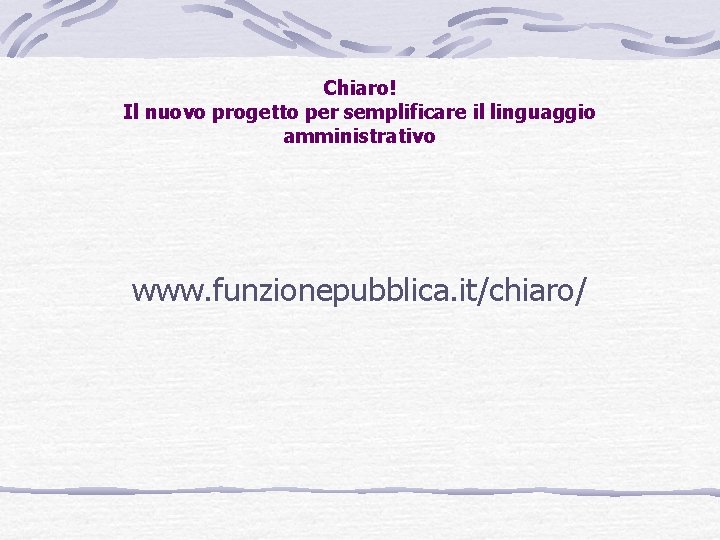 Chiaro! Il nuovo progetto per semplificare il linguaggio amministrativo www. funzionepubblica. it/chiaro/ 
