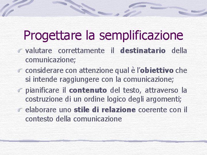 Progettare la semplificazione valutare correttamente il destinatario della comunicazione; considerare con attenzione qual è