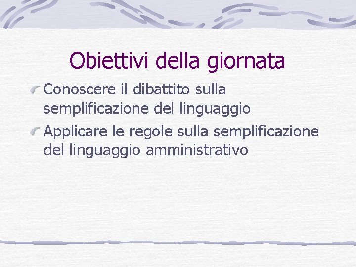 Obiettivi della giornata Conoscere il dibattito sulla semplificazione del linguaggio Applicare le regole sulla