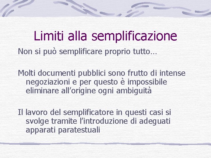 Limiti alla semplificazione Non si può semplificare proprio tutto… Molti documenti pubblici sono frutto