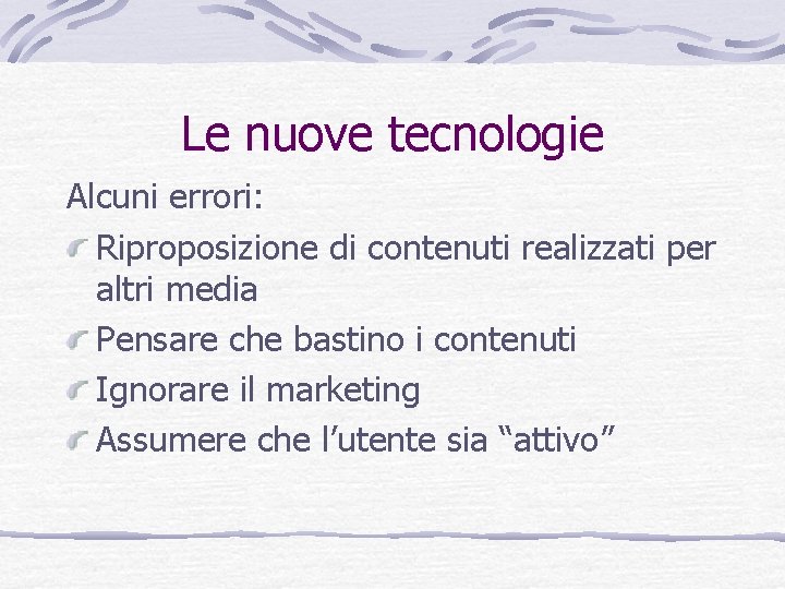 Le nuove tecnologie Alcuni errori: Riproposizione di contenuti realizzati per altri media Pensare che