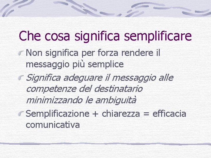 Che cosa significa semplificare Non significa per forza rendere il messaggio più semplice Significa