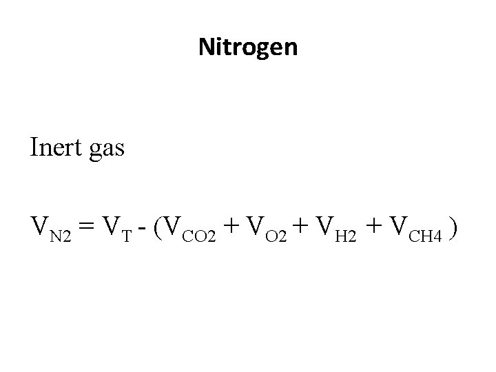 Nitrogen Inert gas VN 2 = VT - (VCO 2 + VH 2 + Nitrogen Inert gas VN 2 = VT - (VCO 2 + VH 2 +