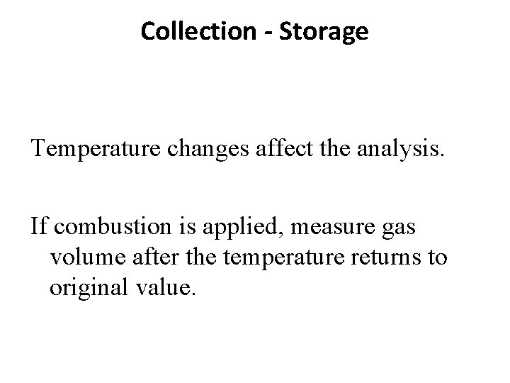 Collection - Storage Temperature changes affect the analysis. If combustion is applied, measure gas Collection - Storage Temperature changes affect the analysis. If combustion is applied, measure gas