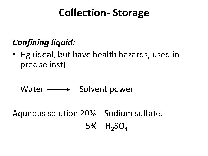 Collection- Storage Confining liquid: • Hg (ideal, but have health hazards, used in precise Collection- Storage Confining liquid: • Hg (ideal, but have health hazards, used in precise