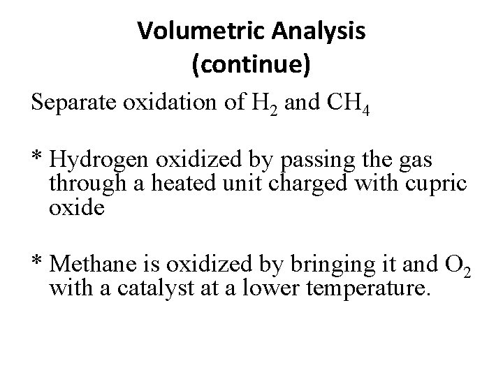 Volumetric Analysis (continue) Separate oxidation of H 2 and CH 4 * Hydrogen oxidized Volumetric Analysis (continue) Separate oxidation of H 2 and CH 4 * Hydrogen oxidized