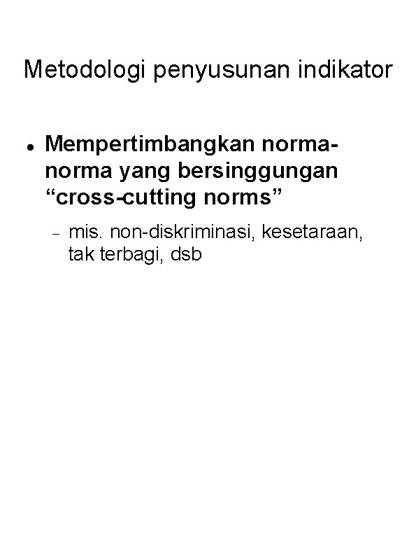 Metodologi penyusunan indikator Mempertimbangkan norma yang bersinggungan “cross-cutting norms” mis. non-diskriminasi, kesetaraan, tak terbagi,