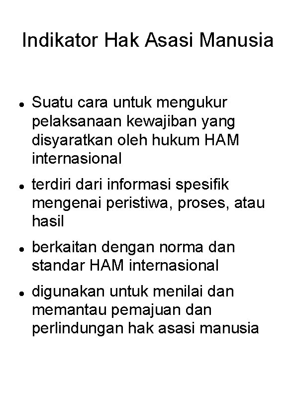 Indikator Hak Asasi Manusia Suatu cara untuk mengukur pelaksanaan kewajiban yang disyaratkan oleh hukum Indikator Hak Asasi Manusia Suatu cara untuk mengukur pelaksanaan kewajiban yang disyaratkan oleh hukum