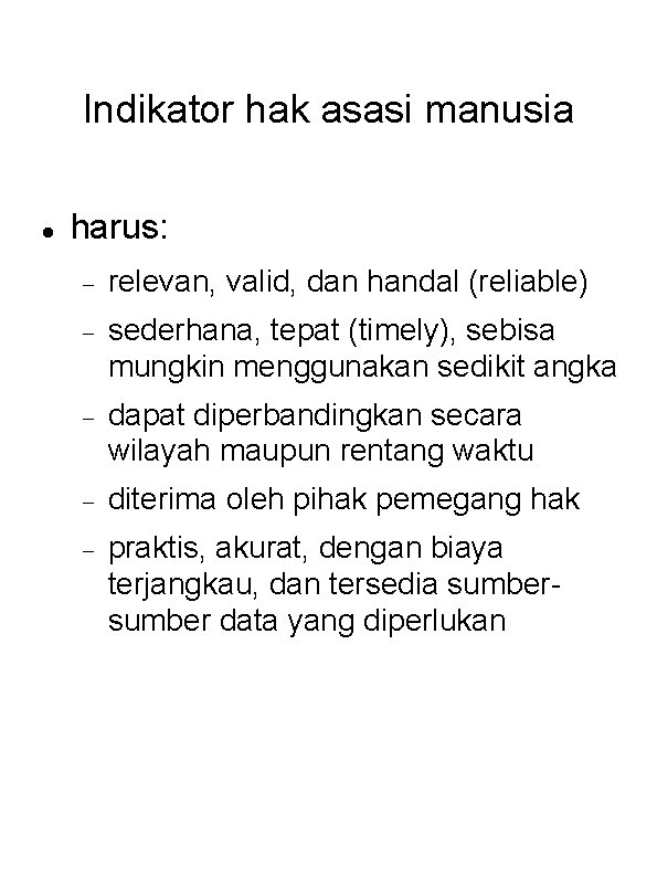 Indikator hak asasi manusia harus: relevan, valid, dan handal (reliable) sederhana, tepat (timely), sebisa