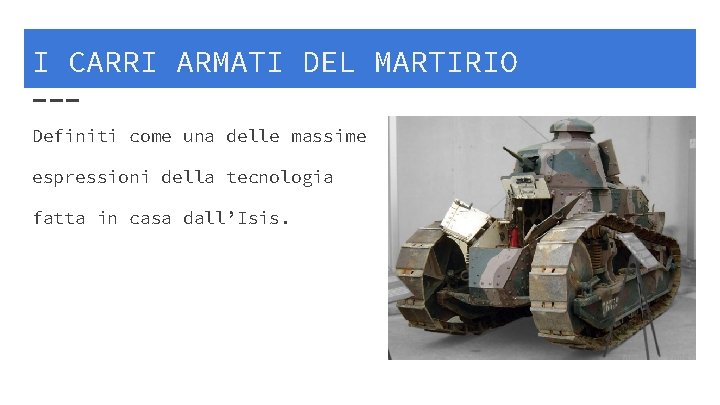 I CARRI ARMATI DEL MARTIRIO Definiti come una delle massime espressioni della tecnologia fatta